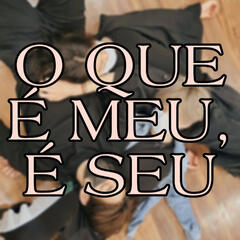 O que é meu, é seu